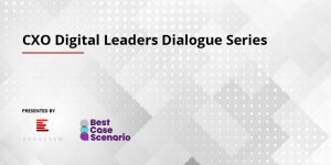 Best Case Scenario Launch: CXO Digital Leaders Dialogue Series